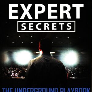 Expert Secrets: The Underground Playbook for Creating a Mass Movement of People Who Will Pay for Your Advice