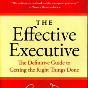 The Effective Executive: The Definitive Guide to Getting the Right Things Done