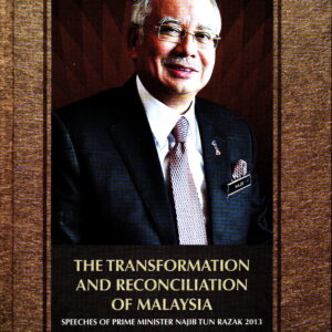 The transformation and reconciliation of Malaysia: speeches of Prime Minister Najib Tun Razak 2013