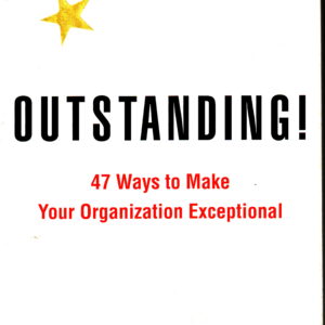 Outstanding!: 47 Ways to Make Your Organization Exceptional