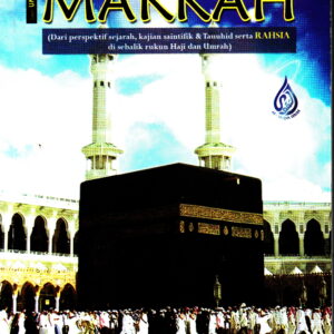 Keistimewaan Makkah: Dari Perspektif Sejarah, Kajian Saintifik & Tauhid Serta Rahsia Di Sebalik Rukun Haji Dan Umrah